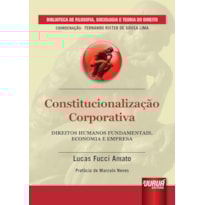 CONSTITUCIONALIZAÇÃO CORPORATIVA - DIREITOS HUMANOS FUNDAMENTAIS, ECONOMIA E EMPRESA - PREFÁCIO DE MARCELO NEVES - BIBLIOTECA DE FILOSOFIA, SOCIOLOGIA E TEORIA DO DIREITO - COORDENAÇÃO: FERNANDO RISTER DE SOUZA LIMA