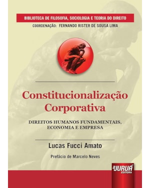 CONSTITUCIONALIZAÇÃO CORPORATIVA - DIREITOS HUMANOS FUNDAMENTAIS, ECONOMIA E EMPRESA - PREFÁCIO DE MARCELO NEVES - BIBLIOTECA DE FILOSOFIA, SOCIOLOGIA E TEORIA DO DIREITO - COORDENAÇÃO: FERNANDO RISTER DE SOUZA LIMA