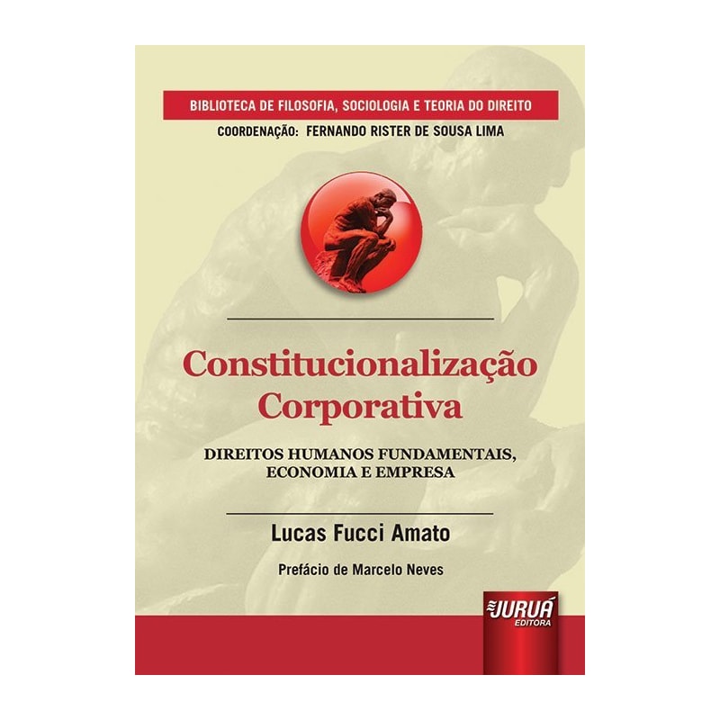 CONSTITUCIONALIZAÇÃO CORPORATIVA - DIREITOS HUMANOS FUNDAMENTAIS, ECONOMIA E EMPRESA - PREFÁCIO DE MARCELO NEVES - BIBLIOTECA DE FILOSOFIA, SOCIOLOGIA E TEORIA DO DIREITO - COORDENAÇÃO: FERNANDO RISTER DE SOUZA LIMA