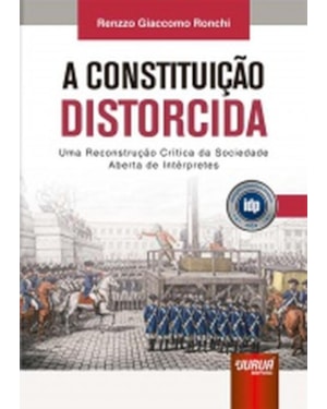 CONSTITUIÇÃO DISTORCIDA, A - UMA RECONSTRUÇÃO CRÍTICA DA SOCIEDADE ABERTA DE INTÉRPRETES