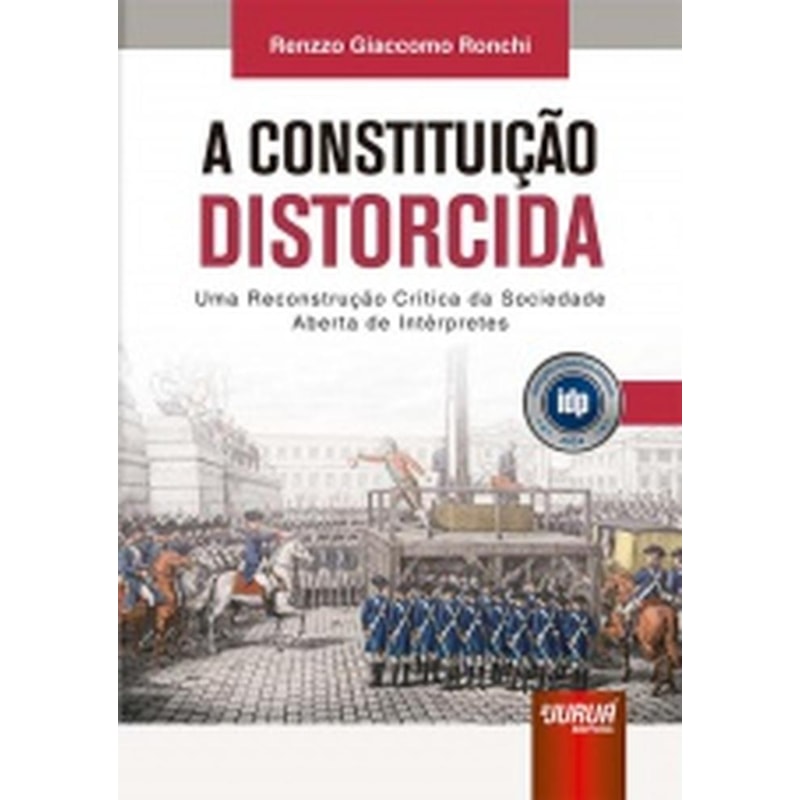 CONSTITUIÇÃO DISTORCIDA, A - UMA RECONSTRUÇÃO CRÍTICA DA SOCIEDADE ABERTA DE INTÉRPRETES