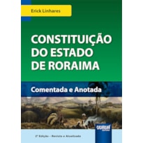 CONSTITUIÇÃO DO ESTADO DE RORAIMA - COMENTADA E ANOTADA