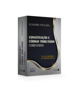 CONSTITUIÇÃO E CÓDIGO TRIBUTÁRIO NACIONAL COMENTADOS - 19ª EDIÇÃO 2023