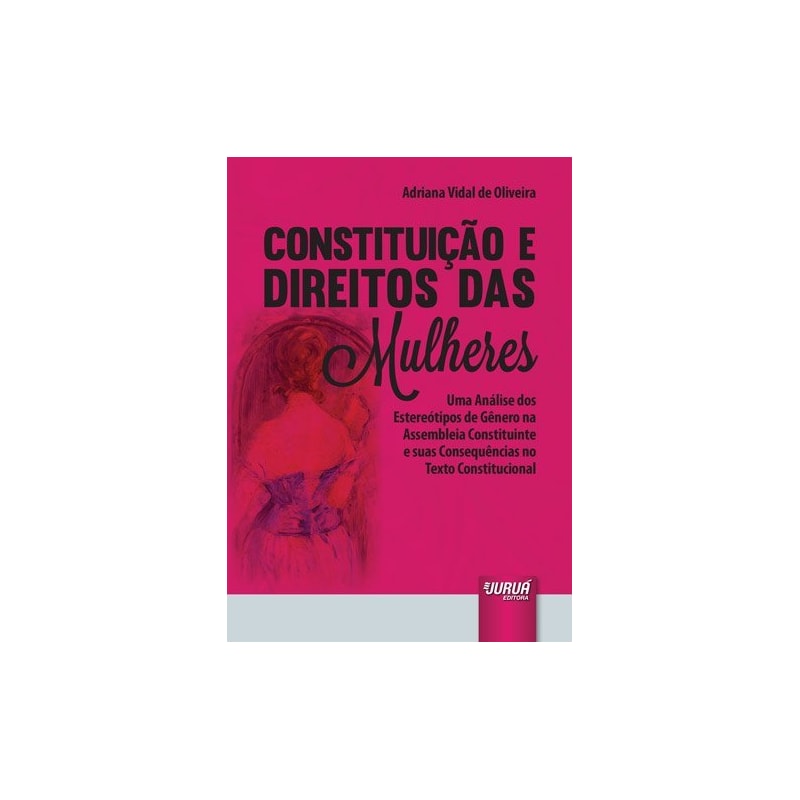 CONSTITUIÇÃO E DIREITOS DAS MULHERES - UMA ANÁLISE DOS ESTEREÓTIPOS DE GÊNERO NA ASSEMBLEIA CONSTITUINTE E SUAS CONSEQUÊNCIAS NO TEXTO CONSTITUCIONAL