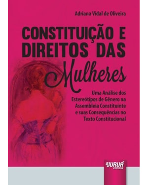 CONSTITUIÇÃO E DIREITOS DAS MULHERES - UMA ANÁLISE DOS ESTEREÓTIPOS DE GÊNERO NA ASSEMBLEIA CONSTITUINTE E SUAS CONSEQUÊNCIAS NO TEXTO CONSTITUCIONAL