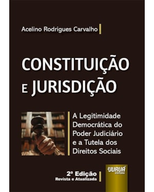CONSTITUIÇÃO E JURISDIÇÃO - A LEGITIMIDADE DEMOCRÁTICA DO PODER JUDICIÁRIO E A TUTELA DOS DIREITOS SOCIAIS
