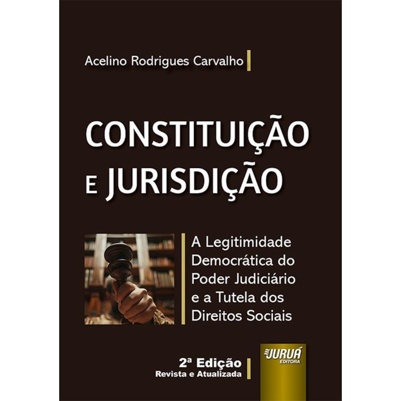 CONSTITUIÇÃO E JURISDIÇÃO - A LEGITIMIDADE DEMOCRÁTICA DO PODER JUDICIÁRIO E A TUTELA DOS DIREITOS SOCIAIS