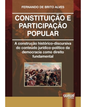 CONSTITUIÇÃO E PARTICIPAÇÃO POPULAR - A CONSTRUÇÃO HISTÓRICO-DISCURSIVA DO CONTEÚDO JURÍDICO-POLÍTICO DA DEMOCRACIA COMO DIREITO FUNDAMENTAL