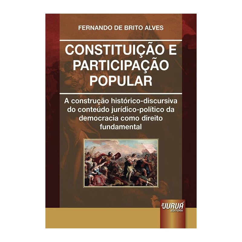 CONSTITUIÇÃO E PARTICIPAÇÃO POPULAR - A CONSTRUÇÃO HISTÓRICO-DISCURSIVA DO CONTEÚDO JURÍDICO-POLÍTICO DA DEMOCRACIA COMO DIREITO FUNDAMENTAL