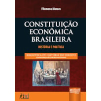 CONSTITUIÇÃO ECONÔMICA BRASILEIRA - HISTÓRIA E POLÍTICA - BIBLIOTECA DE HISTÓRIA DO DIREITO - COORDENADA POR RICARDO MARCELO FONSECA