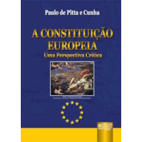 CONSTITUIÇÃO EUROPÉIA, A - UMA PERSPECTIVA CRÍTICA