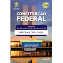 CONSTITUIÇÃO FEDERAL 2024: ATUALIZADA COM A REFORMA TRIBUTÁRIA - INCLUI EMENDAS CONSTITUCIONAIS NA ÍNTEGRA