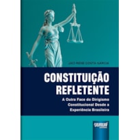 CONSTITUIÇÃO REFLETENTE - A OUTRA FACE DO DIRIGISMO CONSTITUCIONAL DESDE A EXPERIÊNCIA BRASILEIRA