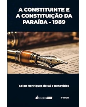 CONSTITUINTE E A CONSTITUIÇÃO DA PARAÍBA - 1989, A - 2ª ED. - 2023