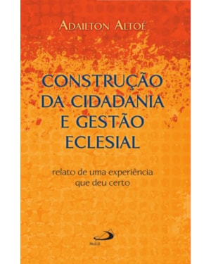 CONSTRUÇÃO DA CIDADANIA GESTÃO ECLESIAL - RELATO DE UMA EXPERIÊNCIA QUE DEU CERTO