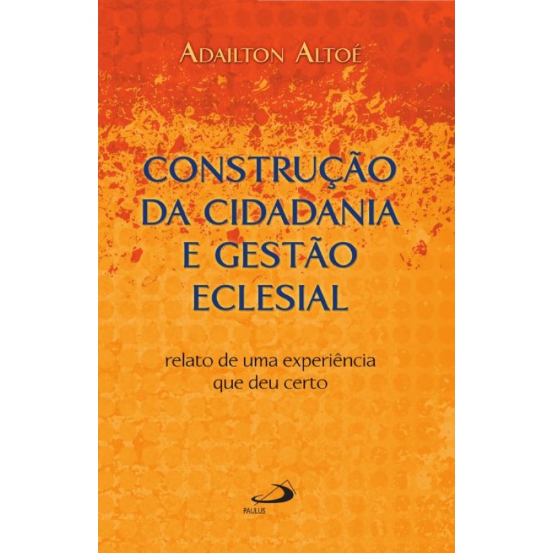 CONSTRUÇÃO DA CIDADANIA GESTÃO ECLESIAL - RELATO DE UMA EXPERIÊNCIA QUE DEU CERTO