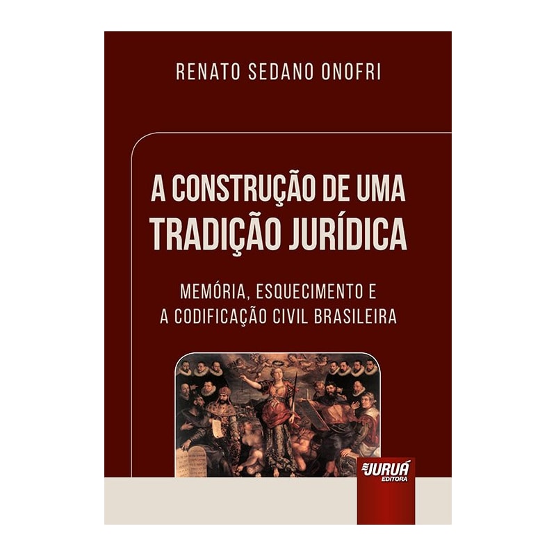 CONSTRUÇÃO DE UMA TRADIÇÃO JURÍDICA, A - MEMÓRIA, ESQUECIMENTO E A CODIFICAÇÃO CIVIL BRASILEIRA