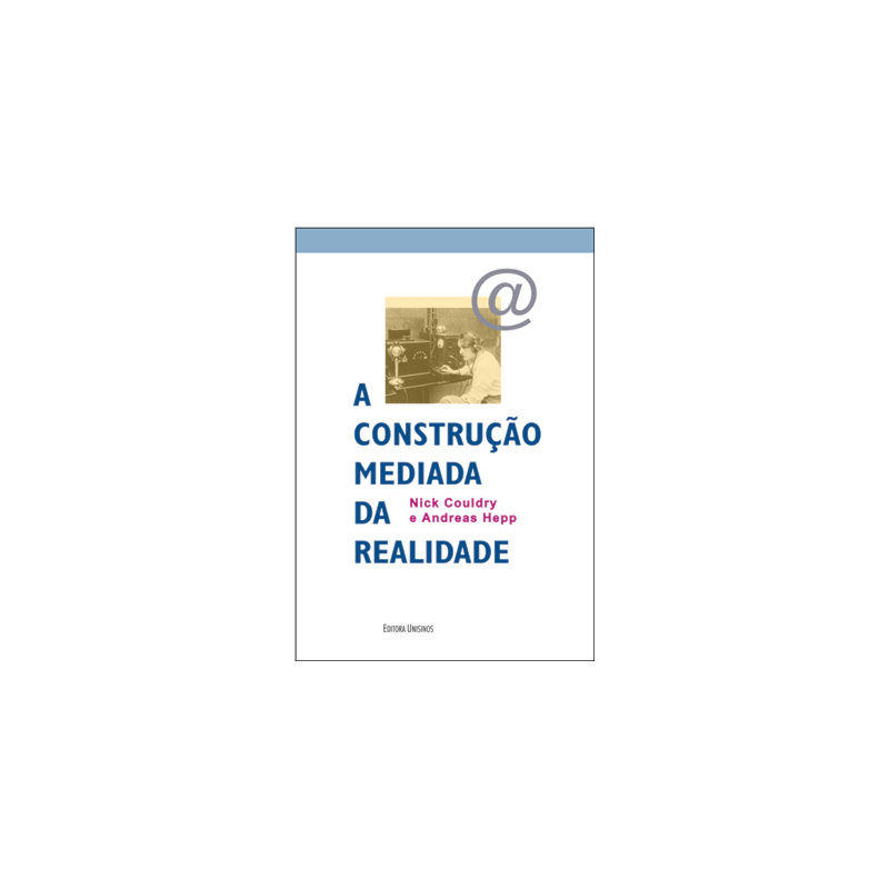 CONSTRUÇÃO MEDIADA DA REALIDADE, A