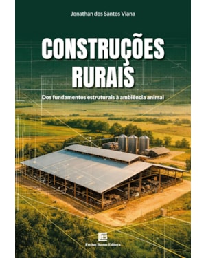 CONSTRUÇÕES RURAIS: DOS FUNDAMENTOS ESTRUTURAIS À AMBIÊNCIA ANIMAL
