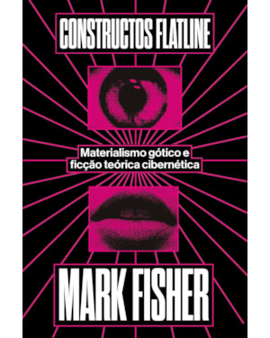 CONSTRUCTOS FLATLINE: MATERIALISMO GÓTICO E TEORIA CIBERNÉTICA FICCIONAL