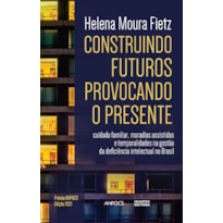 CONSTRUINDO FUTUROS, PROVOCANDO O PRESENTE: CUIDADO FAMILIAR, MORADIAS ASSISTIDAS E TEMPORALIDADES NA GESTÃO DA DEFICIÊNCIA INTELECTUAL NO BRASIL