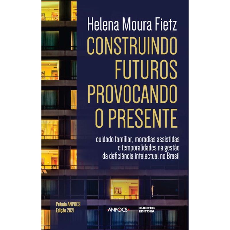 CONSTRUINDO FUTUROS, PROVOCANDO O PRESENTE: CUIDADO FAMILIAR, MORADIAS ASSISTIDAS E TEMPORALIDADES NA GESTÃO DA DEFICIÊNCIA INTELECTUAL NO BRASIL