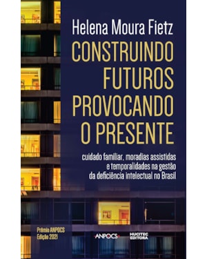 CONSTRUINDO FUTUROS, PROVOCANDO O PRESENTE: CUIDADO FAMILIAR, MORADIAS ASSISTIDAS E TEMPORALIDADES NA GESTÃO DA DEFICIÊNCIA INTELECTUAL NO BRASIL