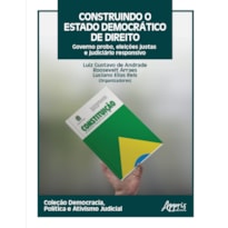 CONSTRUINDO O ESTADO DEMOCRÁTICO DE DIREITO: GOVERNO PROBO, ELEIÇÕES JUSTAS E JUDICIÁRIO RESPONSIVO