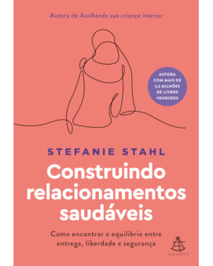 CONSTRUINDO RELACIONAMENTOS SAUDÁVEIS: COMO ENCONTRAR O EQUILÍBRIO ENTRE ENTREGA, LIBERDADE E SEGURANÇA