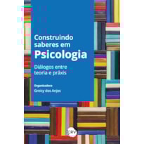 CONSTRUINDO SABERES EM PSICOLOGIA: DIÁLOGOS ENTRE TEORIA E PRÁXIS