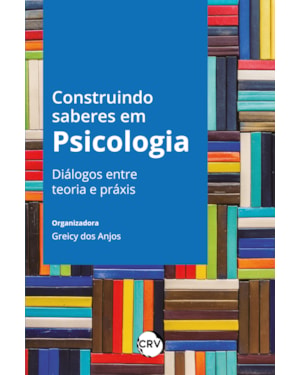CONSTRUINDO SABERES EM PSICOLOGIA: DIÁLOGOS ENTRE TEORIA E PRÁXIS