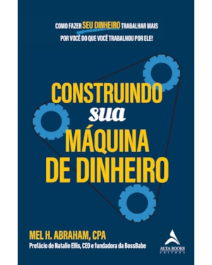 Construindo Sua Máquina de Dinheiro: Como Fazer Seu Dinheiro Trabalhar Mais para Você do que Você Trabalhou por Ele!