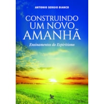 CONSTRUINDO UM NOVO AMANHÃ: ENSINAMENTOS DO ESPIRITISMO