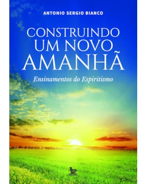 CONSTRUINDO UM NOVO AMANHÃ: ENSINAMENTOS DO ESPIRITISMO