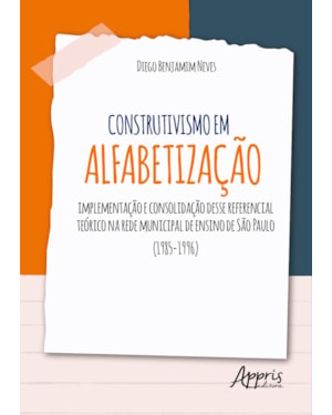 CONSTRUTIVISMO EM ALFABETIZAÇÃO: IMPLEMENTAÇÃO E CONSOLIDAÇÃO DESSE REFERENCIAL TEÓRICO NA REDE MUNICIPAL DE ENSINO DE SÃO PAULO (1985-1996)
