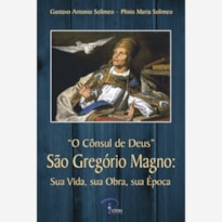 CONSUL DE DEUS, O - SAO GREGORIO MAGNO SUA VIDA, SUA OBRA, SUA EPOCA   - 1ª