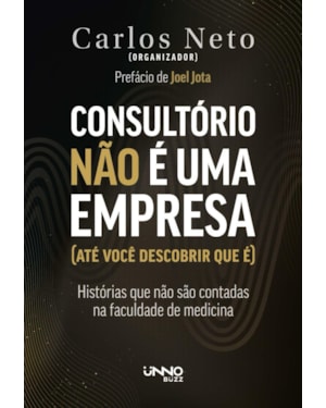 CONSULTÓRIO NÃO É UMA EMPRESA (ATÉ VOCÊ DESCOBRIR QUE É): HISTÓRIAS QUE NÃO SÃO CONTADAS NA FACULDADE DE MEDICINA