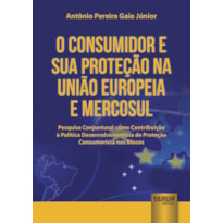 CONSUMIDOR E SUA PROTEÇÃO NA UNIÃO EUROPEIA E MERCOSUL, O - PESQUISA CONJUNTURAL COMO CONTRIBUIÇÃO À POLÍTICA DESENVOLVIMENTISTA DE PROTEÇÃO CONSUMERISTA NOS BLOCOS