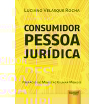 CONSUMIDOR PESSOA JURÍDICA - PREFÁCIO DO MINISTRO GILMAR MENDES