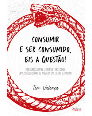 CONSUMIR E SER CONSUMIDO, EIS A QUESTÃO! - CONFIGURAÇÕES ENTRE ESTUDANTES E PROFESSORES UNIVERSITÁRIOS