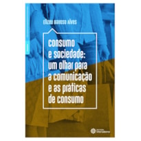 CONSUMO E SOCIEDADE:: UM OLHAR PARA A COMUNICAÇÃO E AS PRÁTICAS DE CONSUMO