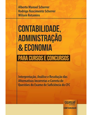 CONTABILIDADE, ADMINISTRAÇÃO & ECONOMIA PARA CURSOS E CONCURSOS - INTERPRETAÇÃO, ANÁLISE E RESOLUÇÃO DAS ALTERNATIVAS INCORRETAS E CORRETA DE QUESTÕES DO EXAME DE SUFICIÊNCIA DO CFC