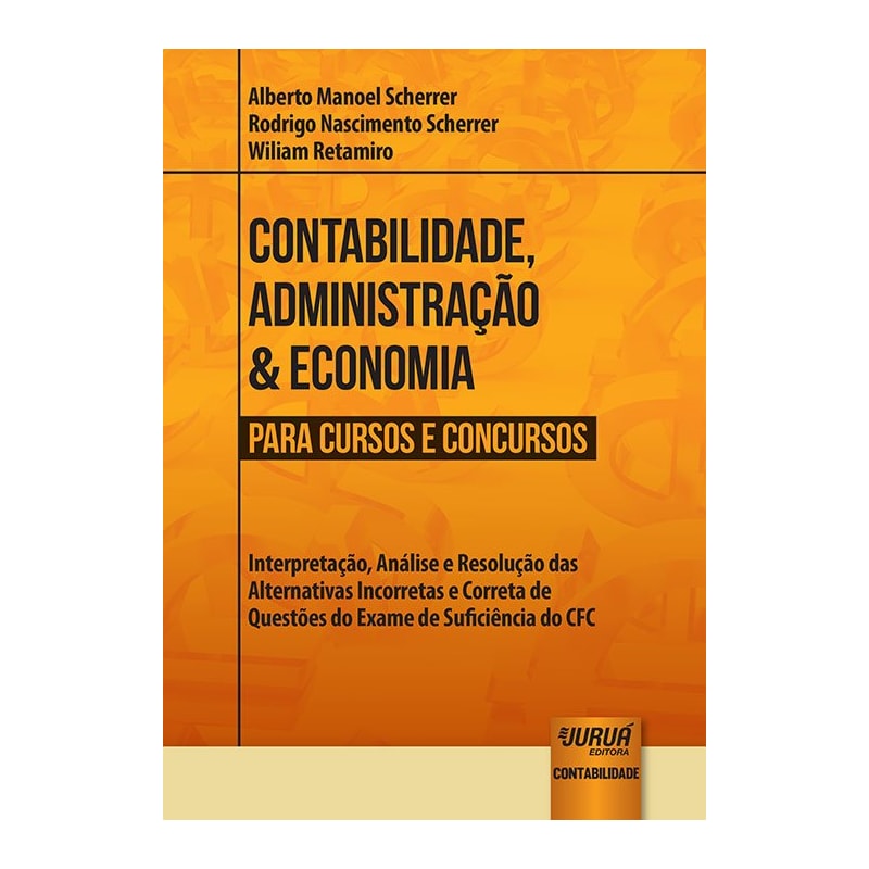 CONTABILIDADE, ADMINISTRAÇÃO & ECONOMIA PARA CURSOS E CONCURSOS - INTERPRETAÇÃO, ANÁLISE E RESOLUÇÃO DAS ALTERNATIVAS INCORRETAS E CORRETA DE QUESTÕES DO EXAME DE SUFICIÊNCIA DO CFC
