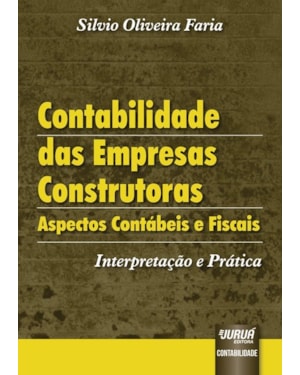 CONTABILIDADE DAS EMPRESAS CONSTRUTORAS - ASPECTOS CONTÁBEIS E FISCAIS - INTERPRETAÇÃO E PRÁTICA