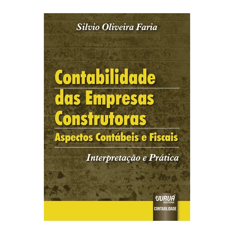 CONTABILIDADE DAS EMPRESAS CONSTRUTORAS - ASPECTOS CONTÁBEIS E FISCAIS - INTERPRETAÇÃO E PRÁTICA