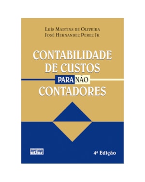 CONTABILIDADE DE CUSTOS PARA NÃO CONTADORES: TEXTOS E CASOS PRÁTICOS COM A SOLUÇÃO PROPOSTA