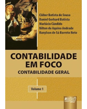 CONTABILIDADE EM FOCO - CONTABILIDADE GERAL - VOLUME I - CLÉBER SOUSA, DANIEL BATISTA, MARLÚCIO CÂNDIDO, NILTON ANDRADE E RANYLSON NETO