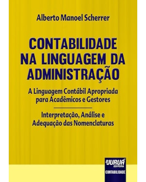 CONTABILIDADE NA LINGUAGEM DA ADMINISTRAÇÃO - A LINGUAGEM CONTÁBIL APROPRIADA PARA ACADÊMICOS E GESTORES - INTERPRETAÇÃO, ANÁLISE E ADEQUAÇÃO DAS NOMENCLATURAS