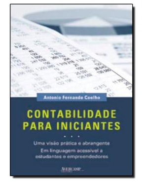 CONTABILIDADE PARA INICIANTES - UMA VISAO PRATICA E ABRANGENTE - 1ª