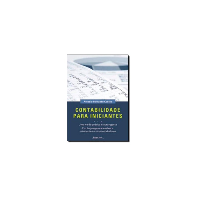 CONTABILIDADE PARA INICIANTES - UMA VISAO PRATICA E ABRANGENTE - 1ª
